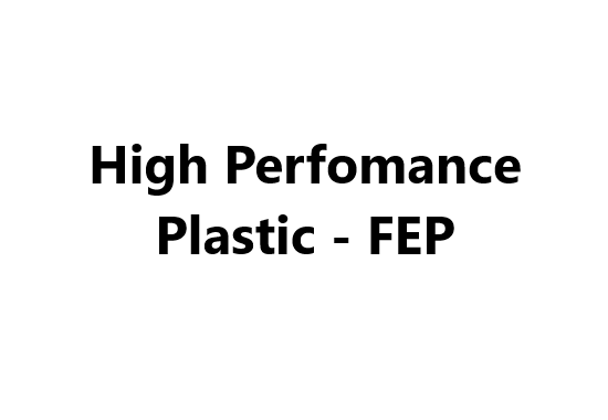 High Perfomance Plastic - FEP