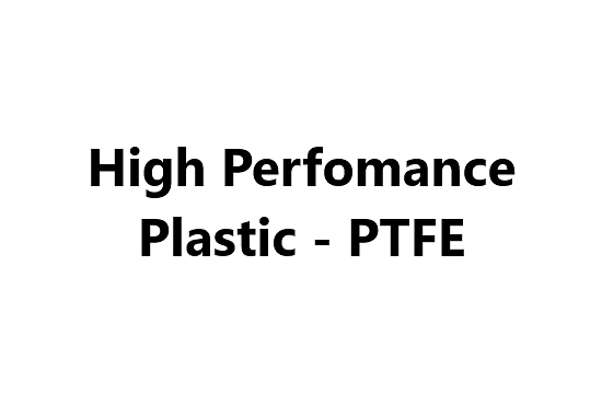 High Perfomance Plastic - PTFE