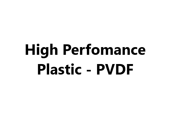 High Perfomance Plastic - PVDF