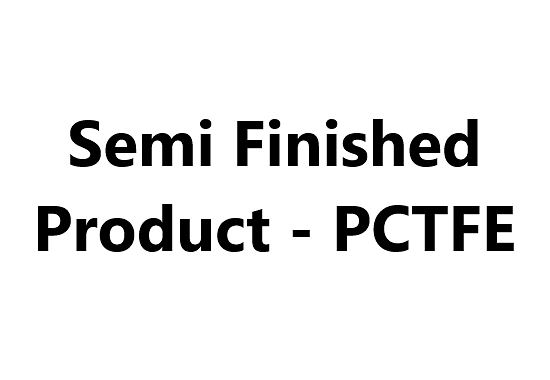 Semi Finished Product - PCTFE