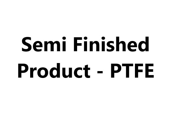 Semi Finished Product - PTFE