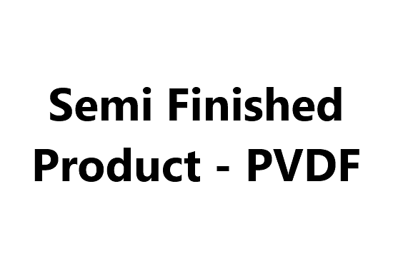 Semi Finished Product - PVDF