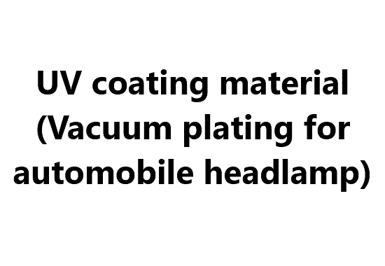 UV coating material (Vacuum plating for automobile headlamp)