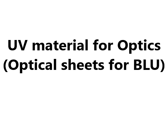 UV material for Optics (Optical sheets for BLU)