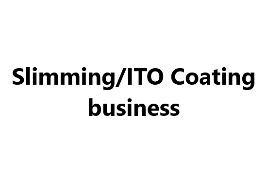 Slimming/ITO Coating business