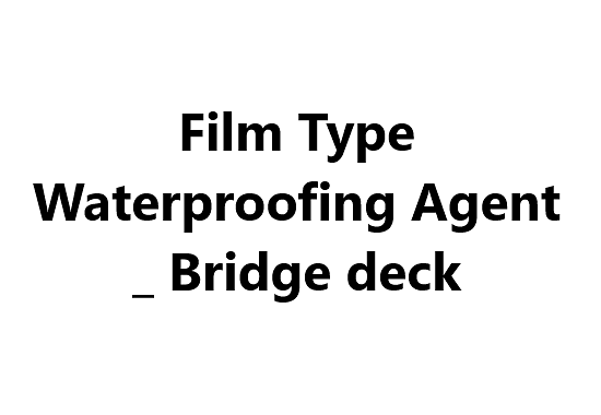Film Type Waterproofing Agent _ Bridge deck