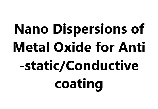 Nano Dispersions of Metal Oxide for Anti-static/Conductive coating