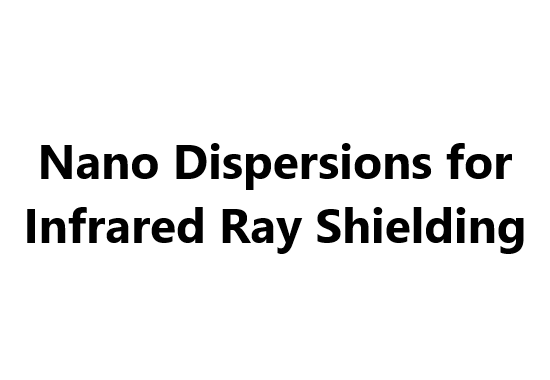 Nano Dispersions for Infrared Ray Shielding