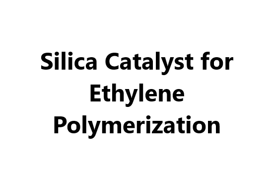 Silica Catalyst for Ethylene Polymerization