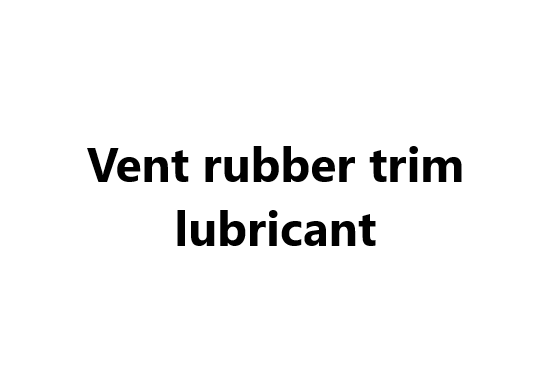 Vent rubber trim lubricant