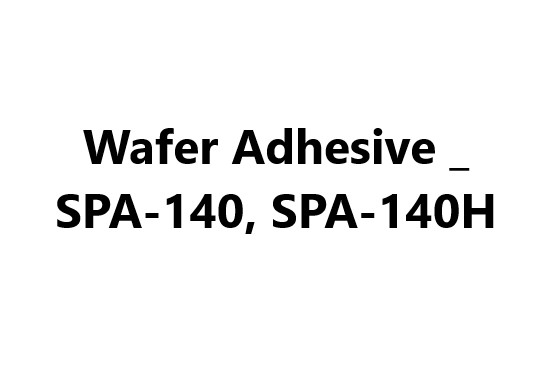 LED _ Wafer Adhesive _ SPA-140, SPA-140H