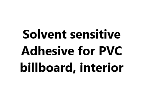 Solvent sensitive Adhesive for PVC billboard, interior