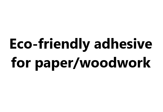 Eco-friendly adhesive for paper/woodwork