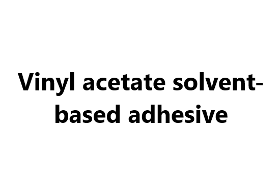 Vinyl acetate solvent-based adhesive
