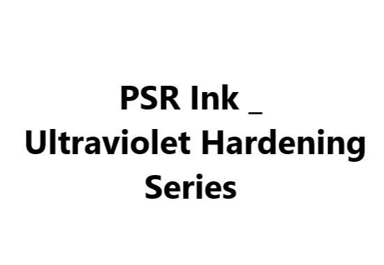 PSR Ink _ Ultraviolet Hardening Series