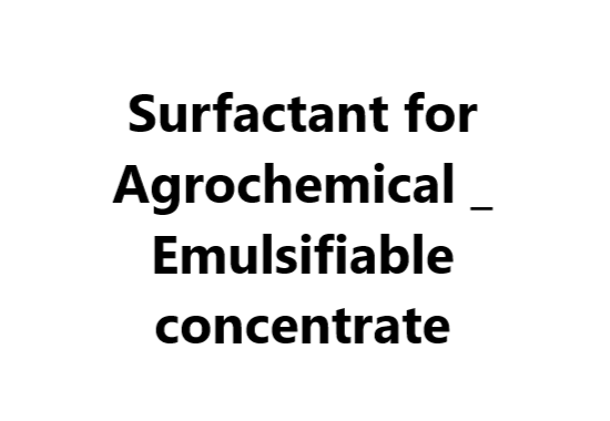 Surfactant for Agrochemical _ Emulsifiable concentrate
