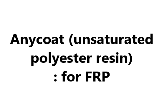 Anycoat (unsaturated polyester resin): for FRP