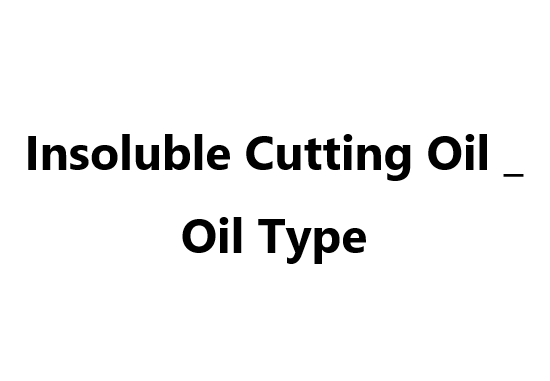 Insoluble Cutting Oil _ Oil Type