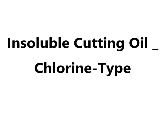 Insoluble Cutting Oil _ Chlorine-Type