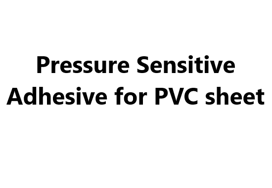 Pressure Sensitive Adhesive for PVC sheet