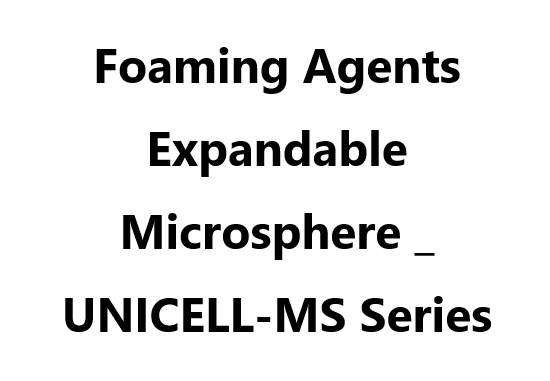 Foaming Agents Expandable Microsphere _ UNICELL-MS Series