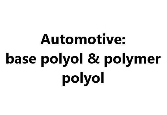 Automotive: base polyol & polymer polyol