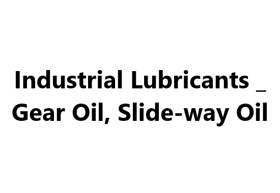 Industrial Lubricants _ Gear Oil, Slide-way Oil