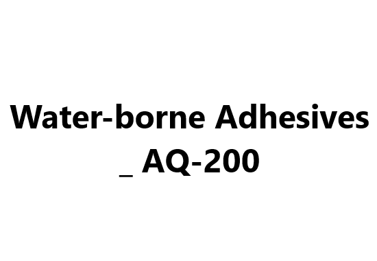 Water-borne Adhesives _ AQ-200
