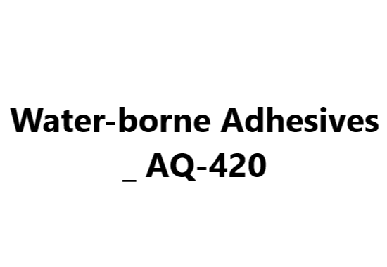 Water-borne Adhesives _ AQ-420