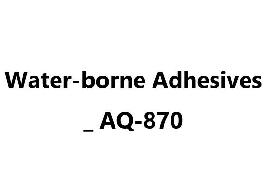 Water-borne Adhesives _ AQ-870