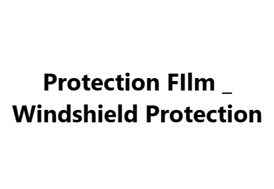 Protection FIlm _ Windshield Protection