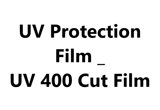 UV Protection Film _ UV 400 Cut Film