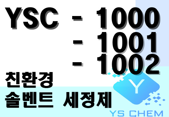 YSC - 1000, YSC -1001, YSC -1002 친환경 솔벤트 세정제